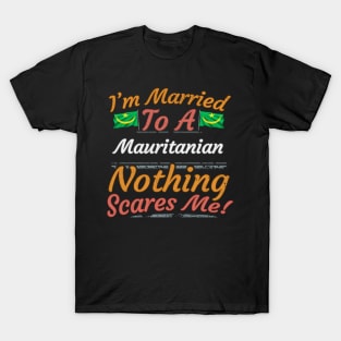 I'm Married To A Mauritanian Nothing Scares Me - Gift for Mauritanian From Mauritania Africa,Western Africa, T-Shirt